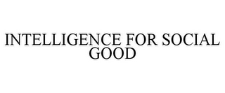 INTELLIGENCE FOR SOCIAL GOOD