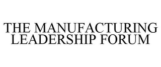 THE MANUFACTURING LEADERSHIP FORUM