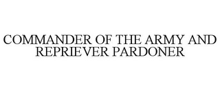 COMMANDER OF THE ARMY AND REPRIEVER PARDONER