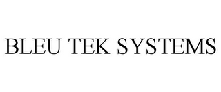 BLEU TEK SYSTEMS