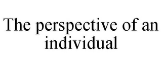 THE PERSPECTIVE OF AN INDIVIDUAL