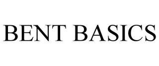 BENT BASICS
