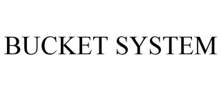 BUCKET SYSTEM