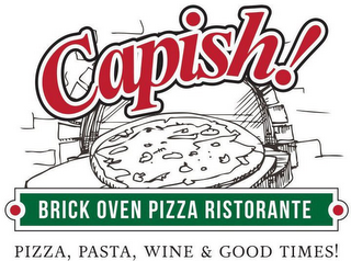 CAPISH! BRICK OVEN PIZZA RISTORANTE PIZZA, PASTA, WINE & GOOD TIMES!