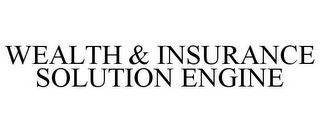 WEALTH & INSURANCE SOLUTION ENGINE