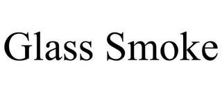 GLASS SMOKE
