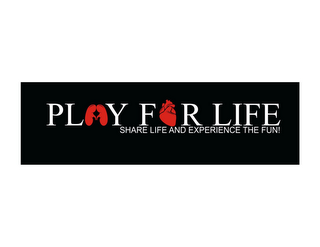 PLAY FOR LIFE SHARE LIFE AND EXPERIENCETHE FUN!