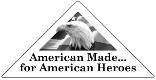AMERICAN MADE... FOR AMERICAN HEROES