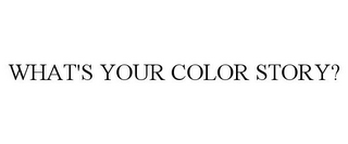 WHAT'S YOUR COLOR STORY?