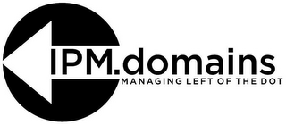 IPM.DOMAINS MANAGING LEFT OF THE DOT