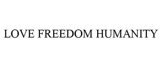 LOVE FREEDOM HUMANITY