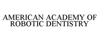 AMERICAN ACADEMY OF ROBOTIC DENTISTRY