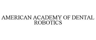 AMERICAN ACADEMY OF DENTAL ROBOTICS