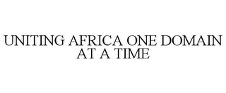 UNITING AFRICA ONE DOMAIN AT A TIME