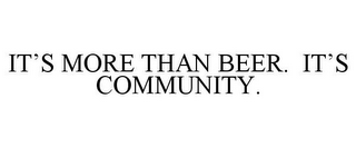 IT'S MORE THAN BEER. IT'S COMMUNITY.