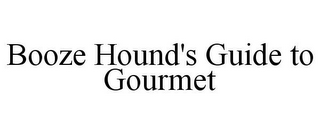 BOOZE HOUND'S GUIDE TO GOURMET