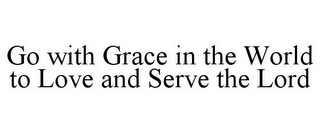 GO WITH GRACE IN THE WORLD TO LOVE AND SERVE THE LORD