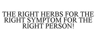 THE RIGHT HERBS FOR THE RIGHT SYMPTOM FOR THE RIGHT PERSON!