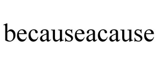 BECAUSEACAUSE