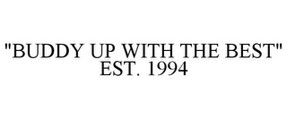 "BUDDY UP WITH THE BEST" EST. 1994