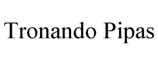 TRONANDO PIPAS