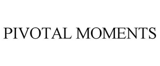 PIVOTAL MOMENTS
