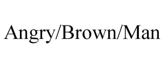 ANGRY/BROWN/MAN