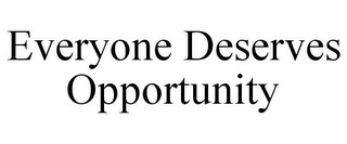 EVERYONE DESERVES OPPORTUNITY