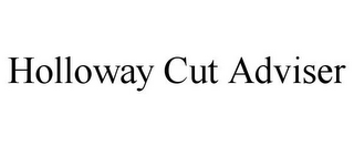 HOLLOWAY CUT ADVISER