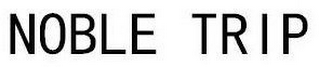 NOBLE TRIP
