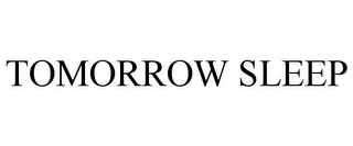 TOMORROW SLEEP