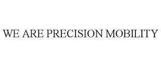 WE ARE PRECISION MOBILITY