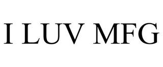 I LUV MFG