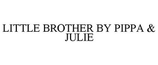 LITTLE BROTHER BY PIPPA & JULIE