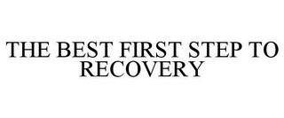 THE BEST FIRST STEP TO RECOVERY