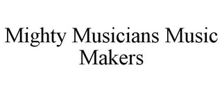 MIGHTY MUSICIANS MUSIC MAKERS