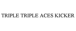 TRIPLE TRIPLE ACES KICKER