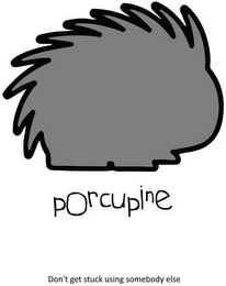 PORCUPINE, DON'T GET STUCK USING SOMEBODY ELSE