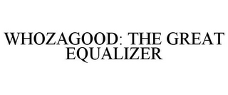 WHOZAGOOD: THE GREAT EQUALIZER