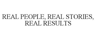 REAL PEOPLE, REAL STORIES, REAL RESULTS