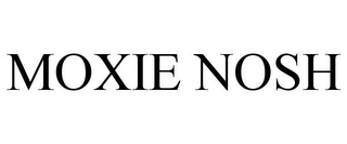 MOXIE NOSH