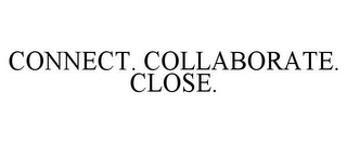 CONNECT. COLLABORATE. CLOSE.