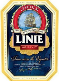 LYSHOLM LINIE AQUAVIT TWICE ACROSS THE EQUATOR THE ORIGINAL UNIQUE QUALITY FOR OVER 200 YEARS LYSHOLM PRODUCT OF NORWAY SAILED TO THE OTHER SIDE OF THE WORLD AND BACK AGAIN FOR MORE THAN 200 YEARS