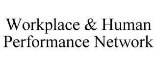 WORKPLACE & HUMAN PERFORMANCE NETWORK