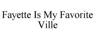FAYETTE IS MY FAVORITE VILLE