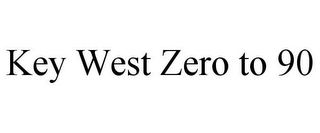 KEY WEST ZERO TO 90