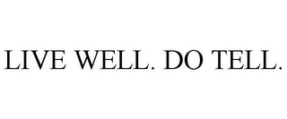 LIVE WELL. DO TELL.