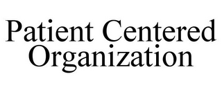 PATIENT CENTERED ORGANIZATION