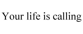 YOUR LIFE IS CALLING