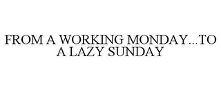 FROM A WORKING MONDAY...TO A LAZY SUNDAY